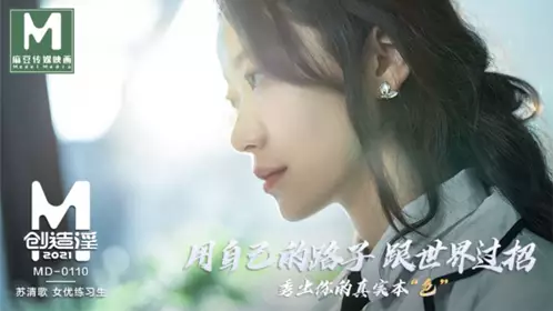 MD-0110 苏清歌 麻豆创造淫2021 秀出你的真实本 麻豆传媒映画