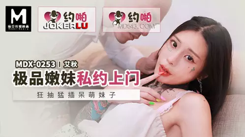 麻豆传媒映画.MDX-0253.艾秋.极品嫩妹私约上门.狂抽猛插呆萌妹子