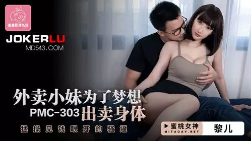 PMC-303 黎儿 外卖小妹为了梦想出卖身体 猛操见钱眼开的骚逼 蜜桃影像传媒