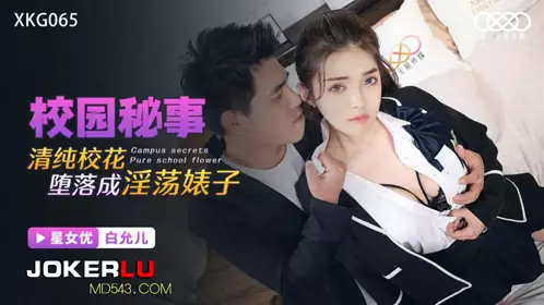 XKG065 白允儿 校园秘事 清纯校花堕落成淫荡婊子 星空无限传媒