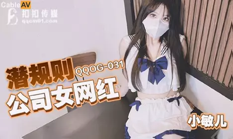 扣扣传媒x91Fans.QQOG-031.小敏儿.潜规则公司女网红