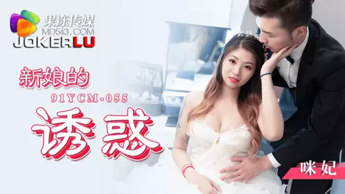 果冻传媒・91YCM-055・咪妃・新娘的诱惑