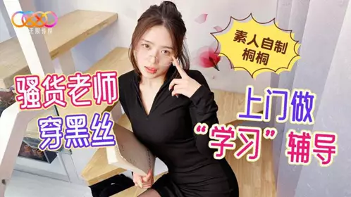 星空无限传媒・素人自制桐桐・骚货老师穿黑丝上门做学习辅导