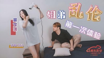 精东影业・JDBC053・姐弟乱伦的第一次体验・吴文淇