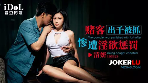ID5323 清妍 赌客出千被抓 惨遭淫欲惩罚 爱豆传媒