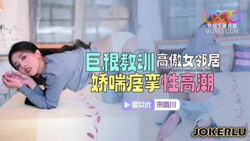 XKTC083 宋雨川 巨根教训高傲女邻居 娇喘痉挛性高潮 星空无限传媒