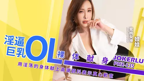 PMX-135 娃娃 淫逼巨乳OL裸体献身 蜜桃影像传媒