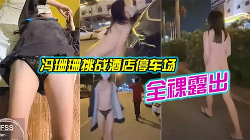 冯珊珊挑战酒店停车场全裸露出_跟踪阿姨差点被发现