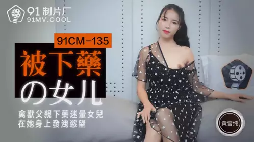 91CM-135 被下药的女儿-黄雪纯1