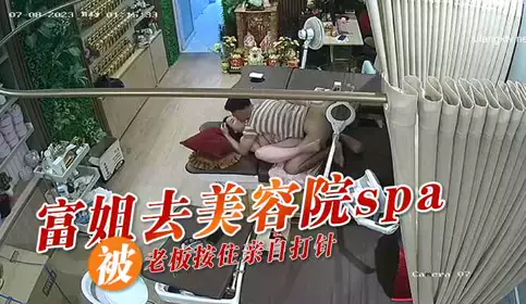 美容院富姐去美容院spa 被男老板按住亲自打针
