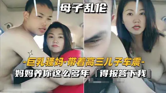 巨乳骚妈_带着高三儿子车震妈妈养你这幺多年得报答小我