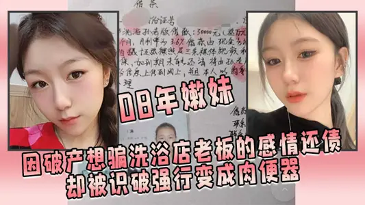 08年嫩妹因破产想骗洗浴店老板的感情还债，却被识破强行变成肉便器