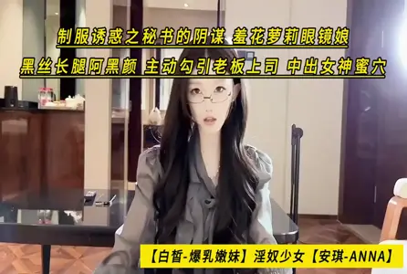 DOCI-1318DOCI-1318 制服诱惑之 秘书的阴谋羞花梦䓶眼镜娘 黑丝长腿阿黑颜 主