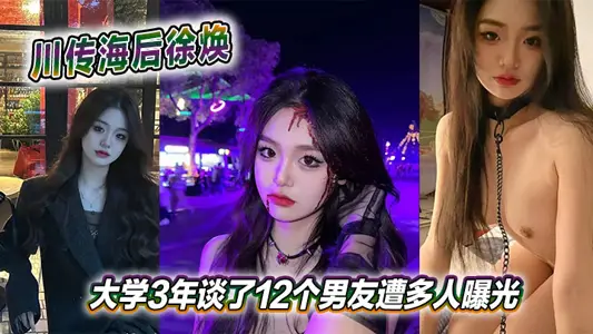 川传海后徐焕大学3年谈了12个男友遭多人曝光