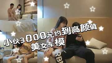 小伙3000元约到一个高颜值美女车模