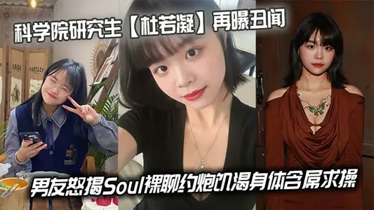 科学院研究生【杜若凝】再曝丑闻，男友怒揭Soul裸聊约炮饥渴身体含屌求操