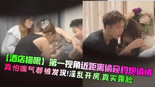 【酒店猫眼】第一视角近距离偷窥约炮偷情！真怕喘气都被发现！淫乱开房，真实露脸！