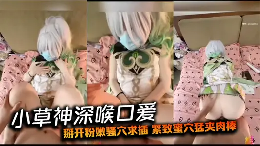 小草神深喉口爱 掰开粉嫩骚穴求插 紧致蜜穴猛夹肉棒