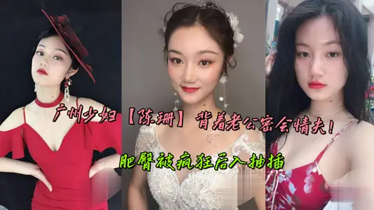 广州少妇【陈珊】背着老公密会情夫！肥臀被疯狂后入抽插