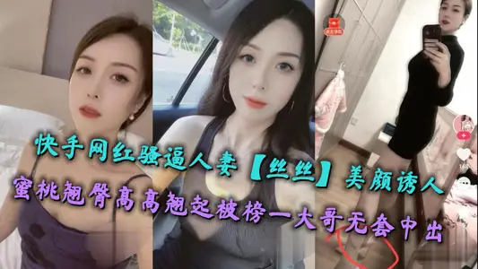 快手网红骚逼人妻【丝丝】美颜诱人，蜜桃翘臀高高翘起被榜一大哥无套中出