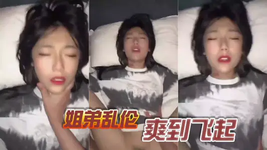 姐弟乱伦，爽到飞起