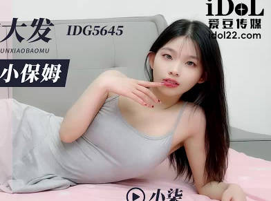 爱豆传媒・IDG5645・醉酒后兽欲大发迷奸清纯小保姆・小柒