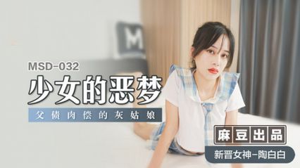 麻豆传媒 MSD032 少女的恶梦 父债肉偿的灰姑娘 - 陶白白